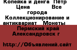 Копейка и денга. Пётр 1 › Цена ­ 1 500 - Все города Коллекционирование и антиквариат » Монеты   . Пермский край,Александровск г.